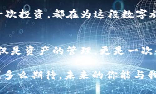 如何快速下载和设置Pi钱包，便捷管理你的数字资产

Pi钱包, 下载, 数字资产/guanjianci

什么是Pi钱包？
Pi钱包是专为轻松管理、存储以及转移Pi币而设计的钱包应用。Pi币是一种新兴的数字货币，它的核心理念是旨在让普通用户在手持智能手机的情况下，也能参与到加密货币的矿藏及流通中去。作为任何数字货币的用户，拥有一个良好的钱包无疑是至关重要的！然而，对于初学者来说，如何下载和设置Pi钱包仍然是一个需要解决的问题。

Pi钱包的重要性
在数字货币的世界里，钱包不仅仅是存储资产的地方，更多的是一个个人数字经济的枢纽。试想一下，假如没有一个安全、便捷的钱包来帮助你管理这些资产，那么，未来的交易如何进行？你又如何确保你的资产安全？因此，选择一个优质的钱包，尤其是像Pi这样的新兴币种，变得愈发重要。

步骤一：下载Pi钱包
首先，你需要前往官方网站或应用商店下载Pi钱包。不过，请务必确认你访问的是官方网站，以避免下载到虚假的应用程序！只需在浏览器中输入关键词“Pi钱包官网”，就能轻松找到对应的链接。点击链接后，网站通常会提供iOS和Android的下载选项，选择你的设备进行下载。

步骤二：安装Pi钱包
下载完成后，打开安装包，跟随系统提示进行安装。这个过程通常非常简单快捷，几乎不需要任何技术知识。你只需点击几次“下一步”，便可以完成安装！太简单了吧，让人感到多么令人振奋！

步骤三：注册与设置账户
安装完成后，打开Pi钱包应用，你会迎来一个友好的界面。此时，系统会要求你进行注册和设置账户。在这个过程中，请务必选择一个强密码，并牢记安全问题的答案。为了确保你的账户安全，初次使用时，你也可以选择启用双重身份验证功能！这样即使有人获取了你的密码，也难以访问你的账户。

步骤四：了解Pi钱包的功能
注册成功后，你可以进入主界面，深刻领略到Pi钱包的强大与便利。无论是查看余额、交易记录，还是进行转账操作，Pi钱包都提供了清晰易用的界面。特别是几种实用功能，比如一键转账、交易日志以及实时汇率提醒等，都能让你轻松掌握自己的数字资产动态！

步骤五：进行第一次转账
当你熟悉了钱包的基本功能后，可能会跃跃欲试，进行第一次Pi币的转账。进入“转账”界面，输入对方的Pi钱包地址，填写转账金额，最终确认无误后进行转账。交易完成后，系统会再次提醒你交易金额和手续费，确保一切信息透明！

常见问题解答
对于刚接触Pi钱包的新手用户，难免可能会有一些疑惑。下面我们来解答几个常见的问题：
ul
    listrongQ：如何找回丢失的账户？/strongbr
    A：如果你忘记了密码，钱包通常会提供找回功能。确保在注册时记录下恢复助记词。/li
    
    listrongQ：是否能通过Pi钱包参与Pi网络的挖矿？/strongbr
    A：是的，Pi钱包是参与Pi网络挖矿的唯一工具。你可以通过验证每日登录来获取Pi币。/li

    listrongQ：怎么看交易记录？/strongbr
    A：在主界面，你会看到“交易记录”选项，点击即可查看详细信息。/li
/ul

情感共鸣：Pi经济生态中的你
在快速变化的数字经济中，你的每一步选择都充满了机遇与挑战。随着Pi币的不断发展，未来的你或许会成为这一新兴生态系统的发起者。每一次交易、每一次投资，都在为这段数字旅程增添新的色彩！当你看到账户余额逐渐上涨时，那种满足感和期待感，真的会让人热血沸腾！

总结
总之，下载与设置Pi钱包的过程简单易懂，为你在数字货币的世界里开辟了一片全新的天空。若你还在犹豫，赶快行动吧，让自己走在数字经济的前沿。不仅仅是资产的管理，更是一次全新生活方式的尝试！让我们一起，迈出这富有挑战与机遇的步伐，迎接充满可能的未来！ 

记住，Pi钱包是你与数字货币连接的桥梁，务必将其视为宝贵的财富。愿每位用户都能在Pi的生态中找到属于自己的那一块天地，体验数字经济的无穷魅力！多么期待，未来的你能与我们分享更多成功与喜悦的故事！