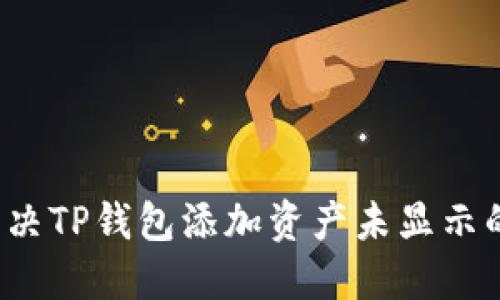 如何解决TP钱包添加资产未显示的问题？