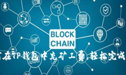 如何在TP钱包中充矿工费，轻松完成交易