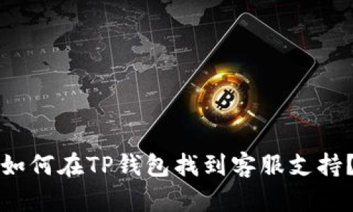 如何在TP钱包找到客服支持？
