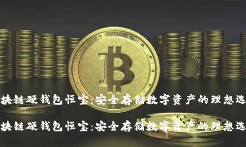 区块链硬钱包恒宝：安全存储数字资产的理想选择

区块链硬钱包恒宝：安全存储数字资产的理想选择