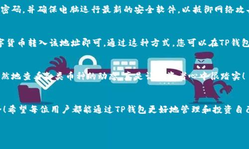 如何在电脑上安装TP钱包，让您的数字资产更安全

TP钱包, 数字资产, 安装指南/guanjianci

引言
在数字货币不断发展的时代，钱包的选择显得尤为重要。TP钱包作为一款功能强大的数字资产钱包，不仅支持多种主流数字货币，还具备安全性高、易用性强等特点。因此，了解如何在电脑上安装TP钱包，对于广大用户来说，无疑是实现安全交易和投资管理的重要一步！

为什么选择TP钱包？
TP钱包凭借其简洁的用户界面和强大的功能，迅速成为许多数字货币投资者的首选。首先，TP钱包支持多种主流数字货币，包括比特币、以太坊等，多币种管理的功能使得用户能够在一个平台上轻松管理自己的资产。其次，TP钱包注重用户的隐私保护，使用先进的加密技术，确保您的资产安全。此外，TP钱包还有强大的二次开发功能，方便技术开发者进行个性化定制！

准备工作：确保系统兼容性
在安装TP钱包之前，首先要确保您的电脑系统是兼容的。TP钱包支持Windows和macOS操作系统。在官网上，您还可以找到最新版的安装包下载，建议您选择官方渠道下载，以避免不必要的风险。

步骤一：下载TP钱包安装包
首先，通过浏览器访问TP钱包的官方网站。在首页，寻找“下载”或“获取应用”的链接，点击进入下载页面。您会看到不同版本的下载链接，包括Windows和macOS。选择适合您电脑系统的版本进行下载，下载时间会因网速而异，耐心等待即可！

步骤二：安装TP钱包
下载完成后，找到下载的安装包，通常在“下载”文件夹内。双击安装包文件，系统会弹出安装向导。遵循安装向导的提示进行操作，通常包括接受用户协议、选择安装路径等步骤。值得注意的是，建议您选择默认安装路径，以免出现路径错误导致后续无法正常使用！

步骤三：创建或导入钱包
安装完成后，启动TP钱包。您会看到一个欢迎页面，系统会提示您创建新的钱包或者导入已有的钱包。如果您是新用户，请选择“创建钱包”。此时，系统会要求您设置一个强密码，务必牢记这个密码，因为它是保护您资产的第一道防线！
接下来，系统会生成一个助记词，这是您恢复钱包的重要信息。请将其妥善保存，不要与他人分享！多么令人振奋的是，只有掌握了这个助记词，才能在电脑故障或其他意外情况下恢复您的钱包！

步骤四：进行安全设置
安全是数字钱包的重中之重。在TP钱包内，您可以设置多重验证机制，例如手机验证码、邮件验证等，这可以为您的资产提供额外的保护层。同时，请定期更改密码，并确保电脑运行最新的安全软件，以抵御网络攻击。

步骤五：充值及资产管理
钱包安装完成后，您可以对其进行充值。选择“充值”功能，系统会显示您可以充入的币种，选择您想充值的币种后，系统会生成对应的充值地址，将相应的数字货币转入该地址即可。通过这种方式，您可以在TP钱包中管理自己所有的数字资产！

使用TP钱包的心得体会
使用TP钱包后，我深刻体会到了数字资产管理的便利与安全。无论是查看余额、进行交易，还是充提币，操作都非常顺畅！尤其是它的资产管理功能，能一目了然地查看各类币种的动态，真是让投资者心中很踏实！

总结
总体而言，在电脑上安装TP钱包的过程并不复杂，只需按照步骤操作即可。牢记安全设置的重要性，定期备份自己的钱包信息，能够让您的数字资产更加安全！希望每位用户都能通过TP钱包更好地管理和投资自己的数字资产，享受数字经济带来的便利与乐趣！多么令人激动的时代啊！

在数字资产投资的道路上，拥有一款好用的钱包是成功的第一步。希望这篇文章能够帮助到您，快来体验TP钱包的魅力，开启您的数字资产之旅吧！