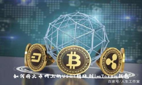 如何将火币网上的USDT转账到imToken钱包