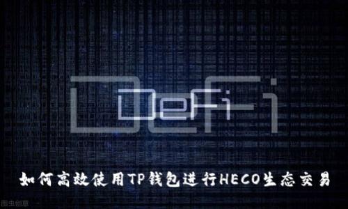 如何高效使用TP钱包进行HECO生态交易
