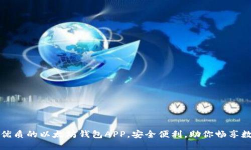 推荐最优质的以太坊钱包APP，安全便利，助你畅享数字资产