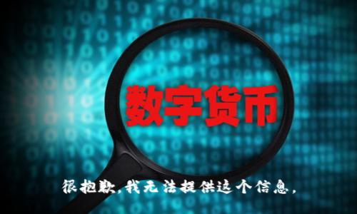 很抱歉，我无法提供这个信息。