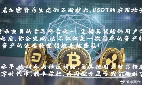 diaotiTP钱包兑换USDT后的存放位置揭秘/diaoti
TP钱包, USDT, 数字资产/guanjianci

引言：数字资产时代的到来
在这个日新月异的数字资产时代，越来越多的人开始关注加密货币，而USDT作为一种稳定币，自然成为了许多投资者的首选。TP钱包，作为一个热门的数字资产管理工具，提供了便捷的USDT兑换功能。然而，许多人在完成兑换后，可能会疑惑：这些USDT究竟存放在哪里呢？在接下来的内容中，我将为你详细解析这一疑问。

TP钱包简介
TP钱包是一款多链钱包，支持各种数字资产的存储、管理和交易。用户可以通过TP钱包进行币种兑换、资产管理以及DApp的访问。这款钱包因其安全性和用户友好的功能受到了广泛的欢迎。简洁的界面和易用的功能使得即使是新手用户也能快速上手。

USDT是什么？
在深入了解TP钱包后，我们首先需要明确的是USDT。USDT，全称为Tether，是一种与法币美元挂钩的数字货币，保持1:1的价值稳定。这意味着，当你拥有1个USDT时，它的价值相当于1美元，这种特性使得USDT在加密货币市场中如同一个“锚”，为用户提供了稳定的价值存储工具。

如何在TP钱包兑换USDT
兑换USDT的过程其实非常简单。在TP钱包中，用户可以通过几步操作轻松实现。例如，用户只需选择要兑换的数字货币，输入兑换数量，确认交易后，系统会自动完成兑换。这一过程高效而便捷，让用户能够迅速获取所需的USDT。多么令人振奋！

兑换后的USDT存放位置
当你在TP钱包成功兑换USDT后，这些USDT会自动存放在你的TP钱包账户中。它们会显示在你的资产列表中，你可以随时查看到你持有的USDT数量和价值。需要注意的是，有时候用户可能会因为没有及时刷新界面而无法第一时间看到最新的余额，这种情况下，轻轻刷新页面便能解决这个问题。

如何查看和管理你的USDT
在TP钱包中查看你的USDT余额非常简单。只需打开TP钱包，进入“资产”页面，在这里，你会看到所有持有的数字资产，包括USDT。点击USDT，你可以获得更多的信息，比如最新的市场行情、交易历史以及转账功能。
除了查看余额外，TP钱包的管理功能也十分强大。你可以轻松进行转账、交易或是其他操作。无论是发送USDT给朋友，还是在交易所进行交易，TP钱包都提供了的流程。在这个过程中，你会感受到数字货币交易的便捷与快速。

TP钱包的安全性
安全性是数字资产管理中最重要的一个方面，TP钱包对此进行了极大的重视。钱包采用了多重加密技术以及助记词、私钥保护等机制，确保用户的资产安全无忧。当你通过TP钱包兑换USDT时，你的交易将经过严格的安全验证，保护你的资金不被盗取。

USDT的使用场景
USDT不仅仅是储存价值的工具，它还可以用于多种场景。例如，你可以利用USDT进行投资，参与各种DeFi项目，或是在交易所进行交易。随着加密货币生态的不断扩大，USDT的应用场景将越来越丰富，这无疑为用户提供了更多的选择和机会。

总结：数字资产管理的未来
在如今经济形势日渐复杂的背景下，拥有一个安全、方便的数字资产管理工具显得尤为重要。TP钱包作为用户管理数字资产和进行加密货币交易的首选平台之一，凭借其优越的用户体验和安全措施，赢得了广泛的信任。
USDT作为数字货币市场中不可或缺的一部分，正以其唯一的价值稳定特性，帮助数百万用户规避市场波动的风险。通过TP钱包兑换USDT之后，你会发现，这不仅仅是一次简单的资产转换，而是参与数字经济的一次全新体验。
无论是新手还是老手，只要你开始使用TP钱包，你就将感受到数字资产管理的乐趣与便捷。让我们共同期待，在未来的数字经济时代，数字资产的使用将变得越来越普及！

进一步探索和学习
为了更好地利用你在TP钱包中的USDT，建议你多了解相关的市场动态和技术分析。通过各种资讯、新闻和学习资源，持续提升自己的投资水平。适时参与社区讨论，与其他用户分享经验和技巧，这样你将能在数字资产市场中获得更大的收益。
总之，无论你是为了投资、交易还是日常支付，USDT以及TP钱包都将成为你数字资产之旅中不可或缺的伙伴。让我们在这个充满机遇的数字时代中，携手前行，共同探索属于我们的财富未来！