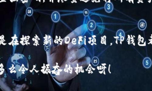 什么是TP钱包？
TP钱包（TokenPocket）是一款支持多种区块链资产及DApp的移动钱包，致力于为用户提供安全、便捷的数字资产管理体验。无论你是加密资产的新手，还是经验丰富的投资者，TP钱包都能满足你的需求，提供一个丰富的生态系统。

TP钱包的多链支持
如今，区块链行业的多样性日益增强，许多项目和资产同时存在于多个链上。TP钱包为此设计了多链支持功能，用户可以在一个应用中管理各种不同的资产，比如以太坊（Ethereum）、比特币（Bitcoin）、波场（Tron）等。这种便利性让交易、转账变得更加高效，真是令人振奋！

同时使用的可能性
用户常常会好奇，TP钱包是否能同时使用多个账户或者同时操作两个不同的链？答案是肯定的！用户可以在不同的链之间快速切换，并且可以在多个账户间进行资产的管理和交易。这无疑为用户提供了极大的灵活性和便利性。

如何在TP钱包中同时使用多个账户
在TP钱包中，添加多个账户非常简单。用户只需在“我的钱包”界面中选择“添加账户”，然后按照提示输入相关信息，就可以迅速配置新的账户。接着，你可以方便地在这些账户之间切换，进行相应的交易或资产管理，简直是操作简单又高效！

注意事项
虽然TP钱包提供了同时使用多个账户的功能，但用户仍需注意资产管理的安全性。在使用多个账户的时候，建议用户为每个账户设置强密码，并尽量避免将所有资产集中在一个账户中。此外，定期备份钱包信息也十分重要，这样可以在发生意外情况时，及时恢复钱包，保护用户的资产安全。

总结
TP钱包凭借其出色的多链支持和便捷的多账户管理功能，极大地方便了用户的数字资产管理体验。无论你是在进行日常的交易，还是在探索新的DeFi项目，TP钱包都能为你提供一个安全、快速又多样化的管理平台。永久持有这些数字资产的信心，让我们在数字经济的浪潮中前行，真是令人鼓舞！

在区块链技术不断进步的今天，选择一个好的数字钱包尤为重要。TP钱包以友好和强大的功能著称，如果你还在犹豫，何不试试呢？多么令人振奋的机会呀！