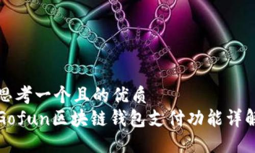 思考一个且的优质  
Gofun区块链钱包支付功能详解