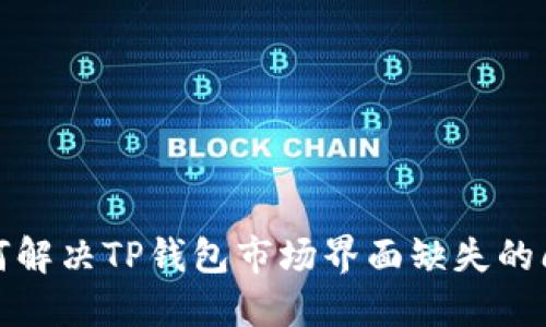 如何解决TP钱包市场界面缺失的问题