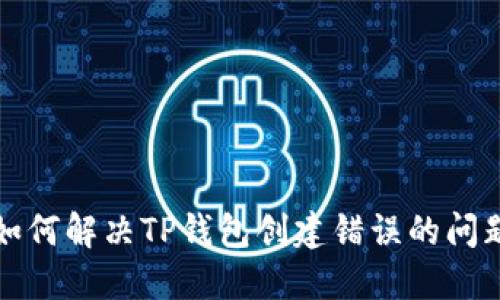 如何解决TP钱包创建错误的问题