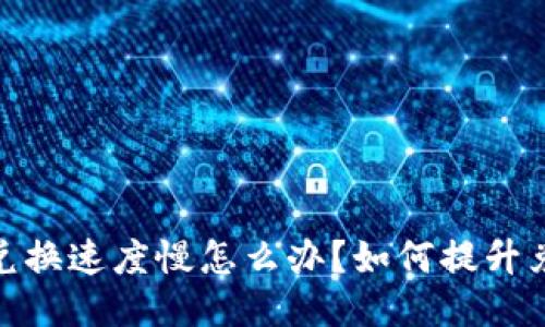 TP钱包兑换速度慢怎么办？如何提升兑换体验
