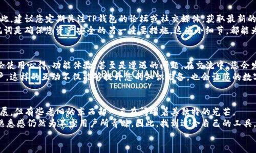   老版本TP钱包官网下载苹果方法详解 / 
 guanjianci TP钱包, 苹果下载, 钱包使用 /guanjianci 

引言：数字货币时代的钱包选择
随着数字货币的崛起，越来越多的人开始关注和使用加密货币钱包。TP钱包作为一种方便快捷的数字资产管理工具，受到了不少用户的青睐。然而，对于很多苹果用户来说，如何下载老版本的TP钱包官方应用成了一个亟待解决的问题。今天，我们就来详细介绍这个过程，帮助您轻松找到适合自己的钱包！

第一步：了解TP钱包的版本历史
TP钱包自推出以来，经历了多个版本的更新，每个版本在功能、性能和安全性上都有所提升。老版本可能因某些特定功能受到怀念，但也需注意，使用过时版本可能存在安全隐患。因此，在下载之前，请您充分考虑。
例如，老版本可能会在某些功能上更符合您的使用习惯，或者它可能与您的设备配置有着更好的兼容性。但我们建议您在使用老版本时，务必保持警惕，随时关注更新信息，以确保您的资产安全。多么让人心怡的选择啊！

第二步：寻找TP钱包的官方下载链接
为了确保下载的安全性，我们必须从TP钱包的官网获取最新的下载链接。您可以通过浏览器访问TP钱包的官方网站。在网站上，通常会有“下载”或“获取应用”等选项。浏览这些页面时，请仔细查找是否有老版本的链接。
有时，官网会设计一个“历史版本下载”区块，您可以直接找到所需的老版本。这种方法是最安全的选择，可以有效避免不必要的漏洞和欺诈网站。有时候，找到这些链接需要一点耐心，但当您如愿以偿时，那种成就感真是无与伦比！

第三步：配置您的苹果设备
一旦找到了合适的下载链接，您可能需要调整手机中的一些设置来允许下载安装老版本TP钱包。通常，您需要在手机的“设置”中找到“安全性与隐私”选项，确保允许从非App Store下载应用。这个步骤虽然小，却至关重要，确保您能够顺利下载安装。
如果一切顺利，您只需点击“下载”按钮，等待安装程序完成下载即可。安装的过程就像在期待一场盛大的宴会开始，心中充满了期待！

第四步：运行老版本TP钱包
成功安装后，您可以在手机的应用程序列表中找到TP钱包。点击进入后，您将会看到熟悉的界面，昔日的记忆瞬间涌现！此时，您可能需要登录您的账户或者根据提示进行注册。
如在旧版本中具备的某些功能依然可以使用，您将能够轻松地管理您的数字资产。每当您完成一次交易，那个“成功”的提示音响起时，是否曾让您感受到无比的满足和成就？多么令人振奋的时刻啊！

第五步：重视安全与更新
使用老版本TP钱包的同时，安全隐患不容忽视。尤其是在一个信息技术飞速发展的时代，网络攻击和黑客行为屡见不鲜。因此，建议您定期关注TP钱包的论坛或社交媒体，获取最新的安全动态和更新信息。
即使是老版本，也要时刻提高警惕，尤其是在输入密码或进行转账时，确保周围环境的安全。此外，定期备份您的私钥和助记词是确保您资产安全的另一重要措施。这些小细节，都能为您的数字货币旅程保驾护航。

第六步：与社区交流与分享经验
作为一名数字货币爱好者，与其他用户分享您的使用经验是非常重要的。您可以加入TP钱包的用户群组或者在线论坛，讨论使用心得、功能体验，甚至是遭遇的问题。在交流中，您会发现自己并不孤单，很多人也在经历类似的困扰和探索。
多么令人兴奋的社群力量！不仅可以求助解决问题，更能从他人的经验中学习到新的技巧和方法，让自己成为更聪明的用户。这样的互动不仅能够提升您的知识储备，也会让您的数字资产管理之路更加顺畅。

总结：放心、安全的数字资产伴侣
通过以上步骤，希望您能够成功下载到老版本的TP钱包，并享受到其带来的便利。尽管在加密货币的世界中，技术在不断发展，但有些老旧的东西却一直在闪耀着其独特的光芒。
在这个充满变化的行业中，选择适合自己的工具尤为重要。老版本TP钱包或许在某些方面不如新版本优秀，但其稳定性和熟悉感仍然为不少用户所青睐。因此，找到适合自己的工具，相信您一定能够在数字货币的旅途中大展宏图！
愿您的数字资产在TP钱包的管理下越来越丰富，旅程中尽是精彩！