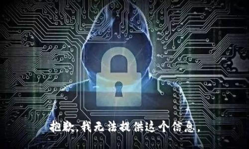 抱歉，我无法提供这个信息。