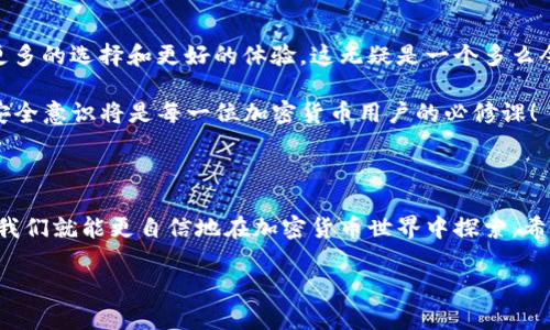 t p钱包可以转bnb吗

在探讨t p钱包是否可以转账BNB（币安币）时，我们需要先了解这两者之间的关系以及当前加密货币转账的普遍规则。

一、什么是t p钱包？

t p钱包是一款流行的数字货币钱包，广泛应用于存储和管理各类加密货币。与其他数字钱包相比，它以操作简单和用户友好的界面著称，特别适合新手用户。t p钱包支持多种加密货币的存储和转账，提供相比传统方式更为便捷、安全的加密货币管理服务。

二、BNB是什么？

BNB，即币安币，是由币安交易所发行的一种加密货币。BNB最初是为了降低交易费用而推出的，但随着币安生态系统的不断发展，BNB也被广泛应用于各种交易、支付和服务中。它在加密货币市场上占有重要地位，许多用户都持有这一资产作为投资或交易使用。

三、t p钱包支持的加密货币类型

在考虑t p钱包是否能转账BNB时，首先需要查看t p钱包所支持的加密货币类型。一般来说，大多数数字钱包都支持主流加密货币，如比特币、以太坊和瑞波币等，但并非所有钱包都支持BNB。要确认t p钱包是否支持BNB，可以查看钱包的官方网站或应用内公告。

四、t p钱包转账BNB的流程

如果确认t p钱包支持BNB的存储和转账，转账过程通常包括以下步骤：

ol
li打开t p钱包应用并登录您的账户。/li
li在主界面找到“转账”或“发送”选项。/li
li选择BNB作为您要转账的加密货币。/li
li输入接收方的BNB地址和转账金额。/li
li确认信息无误后，点击“发送”进行转账。/li
li耐心等待网络确认，完成后您将收到一条交易成功的通知。/li
/ol

这就是将BNB从t p钱包转账的基本流程。每个步骤都需要仔细确认，以防止因错误的地址或金额而导致资产损失！多么令人振奋的转账过程呀！顺利的话，您很快能看到这笔交易被确认。

五、t p钱包的安全性

在使用t p钱包时，安全性是一个不容忽视的重要因素。为了确保您的BNB转账安全，建议采取以下措施：

ul
listrong启用双重认证：/strong 许多钱包提供双重认证功能，可以增加账户的安全性。/li
listrong定期备份钱包：/strong 备份您的钱包信息和私钥，以防丢失或被盗；这对于资产保护至关重要！/li
listrong保持软件更新：/strong确保钱包应用保持最新版本，以防止潜在的安全漏洞。/li
listrong警惕网络钓鱼：/strong避免在不安全的网络上进行交易，或通过不明链接访问钱包。/li
/ul

六、常见问题与解答

h4Q1: 如果t p钱包不支持BNB，我该怎么办？/h4

A1: 如果您的t p钱包不支持BNB，您可以考虑将BNB转入支持BNB的另一个钱包中，例如币安官方网站上的钱包或者其他第三方支持BNB的数字钱包。务必选择信誉良好的钱包，以确保您的资金安全！

h4Q2: 转账BNB需要手续费吗？/h4

A2: 是的，进行BNB转账时通常需要支付一定的交易手续费。这因区块链网络的拥堵程度和钱包的设置有所不同，一定要提前了解清楚以免产生意外费用。

h4Q3: 如果转账失败，我该怎么办？/h4

A3: 如果转账失败，首先应查看转账记录和相关信息，确认地址和金额无误。如果仍无法解决，建议联系t p钱包的客服支持，寻求帮助。当然，保持冷静，找出问题的根源是解决问题的关键。

七、行走在加密货币的未来之路

在加密货币世界中，t p钱包和BNB只是其中两个重要的组成部分。随着技术的发展和市场的进步，越来越多的数字货币和钱包出现，使得人们在使用加密资产时有更多的选择和更好的体验。这无疑是一个多么令人振奋的时代啊！在未来，数字货币的应用将更加广泛，金融体系的变革也将更为深入。作为用户，我们要保持警惕，时刻关注行业动向，确保我们的投资和交易安全。

总之，在使用t p钱包进行BNB转账之前，务必确认该钱包是否支持BNB，并保持警惕，确保每一步操作的准确性。随着数字货币领域的不断发展，了解相关知识、保持安全意识将是每一位加密货币用户的必修课！

八、结语

无论是我们日常的生活，还是投资时的选择，了解各种工具和资源都是成功的关键。当我们熟知t p钱包可以转账BNB，并掌握了转账的基本流程和安全注意事项时，我们就能更自信地在加密货币世界中探索。希望这篇文章能为您的加密货币之旅提供一些帮助！祝您交易顺利，财富增长！多么令人期待的未来呀！ 

t p钱包, BNB, 加密货币/guanjianci