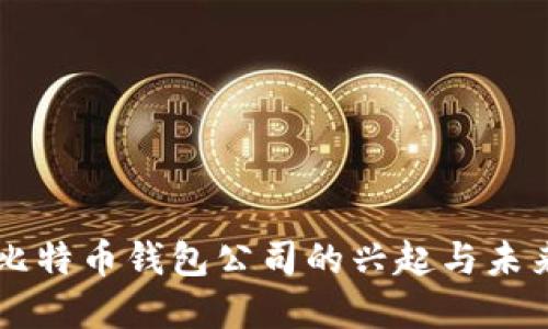 杭州比特币钱包公司的兴起与未来展望