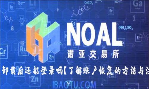 t p钱包卸载后还能登录吗？了解账户恢复的方法与注意事项