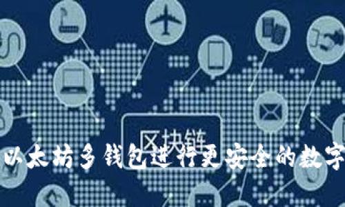 如何使用以太坊多钱包进行更安全的数字资产管理