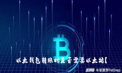以太钱包转账时是否需要