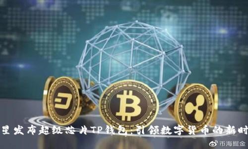 三星发布超级芯片TP钱包：引领数字货币的新时代
