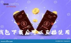 tp钱包下载后可以直接使用