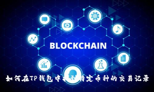 如何在TP钱包中找到特定币种的交易记录