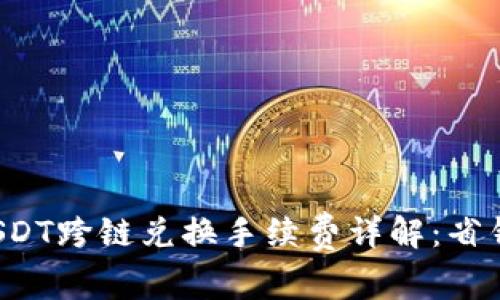 TP钱包USDT跨链兑换手续费详解：省钱不再难！