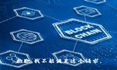 抱歉，我不能满足这个请