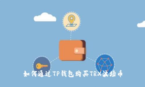如何通过TP钱包购买TRX波场币