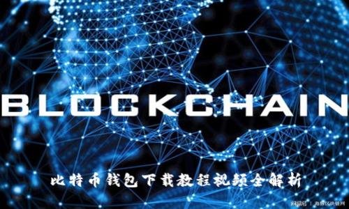 比特币钱包下载教程视频全解析