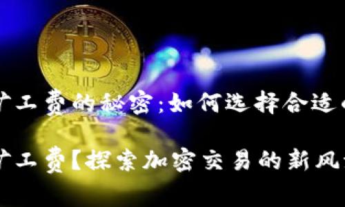 钱包没有矿工费的秘密：如何选择合适的加密钱包

钱包没有矿工费？探索加密交易的新风潮