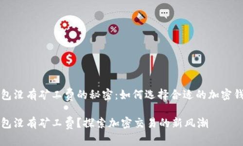 钱包没有矿工费的秘密：如何选择合适的加密钱包

钱包没有矿工费？探索加密交易的新风潮