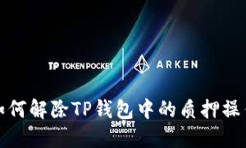 如何解除TP钱包中的质押操作