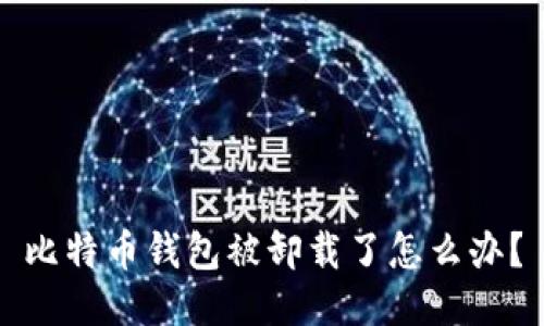 比特币钱包被卸载了怎么办？