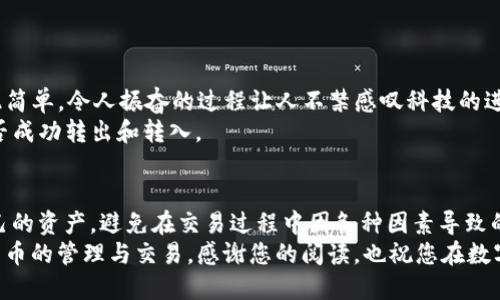   如何将数字货币从欧易转到TP钱包？ / 
 guanjianci 欧易, TP钱包, 数字货币转账 /guanjianci 

引言：数字货币转账的便捷性
在数字货币迅速发展的今天，越来越多的人选择投资和使用各种加密货币。而为了安全和方便地管理这些资产，钱包的选择显得尤为重要。其中，TP钱包因其用户友好的界面和强大的功能，成为许多投资者的首选。在本篇文章中，我们将详细探讨如何将您的数字货币从欧易平台转移到TP钱包，让这一过程变得简单明了。

第一步：确认账户信息
在进行任何转账操作之前，确保您已经注册并验证了TP钱包。您需要确保能够顺利访问钱包，以便接收转账的币种。多么令人振奋的是，现代数字钱包通常提供了多种加密货币的支持，让用户能够在一个平台上轻松管理多种资产。
同时，登录您的欧易账户，确保您已经完成了所有必要的身份验证步骤，以便进行大额转账。务必保证账户安全，避免在公共网络环境下进行敏感操作。

第二步：获取TP钱包的接收地址
在TP钱包中，您需要找到您希望接收的币种的接收地址。通常，在钱包的主界面中，选择您要接收的具体币种，然后点击“接收”按钮。这样，您就会看到一个独特的地址和对应的二维码。
请注意：每一种币种都有自己独特的接收地址。务必要核对好币种，确保填写正确的地址，避免因地址错误造成的资金丢失！

第三步：在欧易平台发起转账
回到您的欧易账户，找到“资产”或“钱包”选项。在该选项中，选择“提现”或“转账”。这一步骤非常关键，务必谨慎操作！当您选择转账后，系统将提示您输入接收地址、转账金额等相关信息。
在输入接收地址时，务必复制并粘贴TP钱包的地址，确保没有任何多余的空格或字符。一旦输入完成，就可以继续到下一步。

第四步：确认手续费及转账信息
在确认转账之前，系统会显示该笔操作所需的交易手续费。手续费因交易的币种和网络拥堵情况而异。请您仔细阅读手续费信息，确认无误后，进行下一步确认。
一些用户可能会感到不满，因为手续费有时可能会较高。但是请记住，这是确保您资产安全传送的一部分，多么让人感慨啊！在赠送或转账时，手续费的高低直接反映了区块链网络的利用情况。

第五步：发起转账并记录交易信息
在确认所有信息均无误后，点击“提交”或“确认”按钮，发起转账。此时，您将看到一个交易记录页面，系统会生成一个交易ID。这是非常重要的信息，建议您将其记录下来，以便后续查询。
转账的完成时间可能会有所不同，取决于网络拥堵情况。通常情况下，转账会在几分钟内完成，但有时候也可能需要更长的时间。

第六步：检查TP钱包的到账情况
在发起转账后，您可以随时打开TP钱包，查看该币种的余额是否有所增加。如果您看到转账金额成功到账，那就说明您的操作完成了！如此简单，令人振奋的过程让人不禁感叹科技的进步！
如果在一段时间内没有看到余额的变化，不要慌张。您可以使用之前记录的交易ID在区块浏览器上查询该笔交易的状态，以确认资金是否成功转出和转入。

总结：体验数字货币转账的便捷与安全
通过以上几个步骤，您已经成功将自己的数字货币从欧易转移到了TP钱包。这样的操作不仅简单，而且可以帮助您更好地管理和保护自己的资产，避免在交易过程中因各种因素导致的风险。
在如今这个数字资产飞速发展的时代，掌握如何安全、快速地进行转账至关重要。希望通过本文的介绍，您能更自信、更高效地进行数字货币的管理与交易。感谢您的阅读，也祝您在数字货币的投资旅程中获得丰厚的回报！