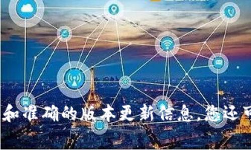 关于TP钱包的具体版本更新信息，建议您访问TP钱包的官方网站或通过其官方社交媒体平台查询最新消息。这些渠道通常会提供最及时和准确的版本更新信息。您还可以在应用商店（如App Store或Google Play）中查找TP钱包的页面，查看最新的更新日志和版本号。这样可以确保您获得最准确的信息。