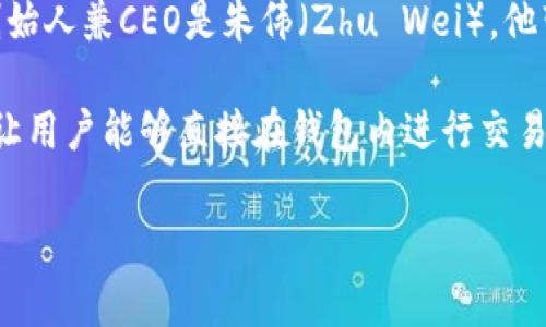 关于TP钱包（TokenPocket Wallet），它是一款非常受欢迎的多链数字资产钱包，用户可以用它来存储、管理和交易各种加密资产。TP钱包的创始人兼CEO是朱伟（Zhu Wei）。他带领团队一直致力于区块链技术的普及和用户体验的提升。TP钱包在全球范围内积累了大量的用户，成为了许多人管理数字资产的首选工具。

TP钱包的特色在于它用户友好的界面和高效的操作体验。钱包支持多条公链，可以满足不同用户的需求，并且提供了去中心化交易所的功能，让用户能够直接在钱包内进行交易。此外，TP钱包还注重用户的资产安全，提供了多重安全措施。

总之，TP钱包是由朱伟及其团队所创办的，他们在区块链行业内积累了丰富的经验，并推动了数字货币的发展。