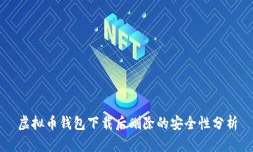 虚拟币钱包下载后删除的安全性分析