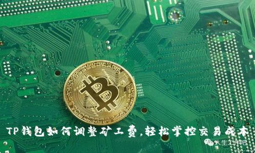 TP钱包如何调整矿工费，轻松掌控交易成本