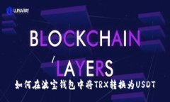 מחבר/מחבר如何在波宝钱包中将TRX转换为USDT