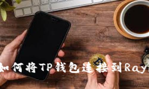 如何将TP钱包连接到Ray？