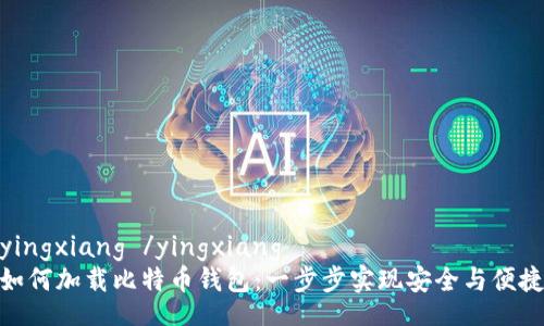 yingxiang /yingxiang
如何加载比特币钱包：一步步实现安全与便捷