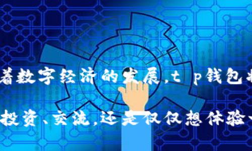 t p钱包是一个快捷、安全的数字钱包，它为用户提供了方便的支付和交易方案。用户不仅可以存储各类数字资产，还可以轻松进行支付、转账以及兑换。

在当今数字化快速发展的时代，拥有一个功能强大的钱包变得尤为重要。t p钱包不仅支持多种加密货币，还具备高安全性和用户友好的操作界面，使得每一位用户都能轻松上手。

### t p钱包的主要特点

1. 多种货币支持
t p钱包支持多种主流加密货币，如比特币、以太坊、Ripple等。这意味着用户无论持有哪种数字资产，都可以在一个平台上进行管理，省去在不同钱包之间切换的麻烦，真是多么方便啊！

2. 高度安全性
在网络世界中，安全始终是用户最关注的话题之一！t p钱包采用了最新的加密技术，对用户的信息和资产进行严格保护。此外，用户还可以设置双重验证，提高账户的安全性，确保自己的资产不受威胁。

3. 用户友好的界面
不论你是加密货币的新手还是资深用户，t p钱包都采用了直观的设计，使得用户使用起来毫不费力。简洁的操作界面和清晰的指引，让每个用户都能迅速上手，享受数字货币带来的乐趣。

4. 实时交易
想要及时把握市场动态的投资者，t p钱包的实时交易功能绝对不能错过。用户可以在即时的市场行情下快速完成交易，抓住每一个投资机会，真是股票投资者的一大福音哇！

### 使用t p钱包的好处

1. 精准的交易记录
在使用t p钱包的过程中，用户可以轻松查看到每一笔交易的详细记录。这种透明度不仅让用户更放心，也便于进行后续的管理与分析，让投资决策更加科学化，准确化。

2. 全球范围内的支付
无论你身处何地，只要你有互联网连接，就可以使用t p钱包进行全球范围内的支付。无论是跨国购物还是海外转账，这一切都变得不可思议的简单。多么令人振奋的体验啊！

3. 丰富的社区支持
t p钱包不仅仅是一个工具，它背后还有一个活跃的用户社区。用户能够在社区中与其他爱好者分享经验、交流技术，甚至共同探讨市场趋势，一同进步。

4. 实时客户支持
在使用过程中，如果遇到任何问题，用户都可以随时联系t p钱包的客户支持团队。他们会为用户提供及时、专业的帮助，确保用户的每一次使用体验都能顺利进行。

### 如何开始使用t p钱包

1. 下载和安装
首先，用户需要在官方网站或应用商店下载t p钱包。安装过程简单快捷，大约只需几分钟，就能完成安装。此时一扇通往数字货币世界的大门就此打开！

2. 注册账户
安装完成后，用户需要注册一个账户。输入基本信息并设置安全密码后，用户就可以顺利进入钱包界面，开始自己的数字资产管理之旅。

3. 充值资产
有了账户之后，用户可以通过银行转账、信用卡充值或其他加密货币转账等方式，向t p钱包中充值资产。充实的资产将使你的投资方案更加多样化呀！

4. 开始交易
一旦完成充值，用户就可以通过钱包进行交易，购买、卖出或转账，充分体验数字资产的魅力。在这个过程中，用户还可以设置买卖提醒，以便更好地把握市场机遇。

### 总结

t p钱包的美好愿景
t p钱包致力于为用户提供安全、高效、便捷的数字资产管理平台，推动数字货币的应用普及。相信未来，随着数字经济的发展，t p钱包将会为更多用户带来便捷的生活体验，帮助他们轻松应对快速变化的金融科技多么令人期待！

在全球数字化的浪潮中，t p钱包不仅是一个工具，更是连接使用者与数字经济的一座桥梁。无论你是想要投资、交流，还是仅仅想体验一下数字货币的世界，t p钱包都将是你不可或缺的伙伴。快来加入我们，共同开启这场数字财富的旅程吧！