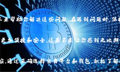 虚拟币交易网站的钱包互通吗？揭示数字资产安全与便捷的真相！

bianao/bianao

虚拟币, 钱包互通, 交易安全/guanjianci

什么是虚拟币钱包？
在进入虚拟币交易的世界之前，首先要明确一个概念：虚拟币钱包。虚拟币钱包是一种存储和管理数字资产的工具，用户通过它可以接收和发送加密货币。钱包可以是软件形式，例如手机应用和桌面应用，也可以是硬件形式，即专门的数字资产存储设备。无论是哪种形式，钱包的安全性和便利性都是用户关心的重中之重！

虚拟币交易网站的特点
虚拟币交易网站提供了一个平台，让用户可以买卖数字货币。这些平台通常具有多种功能，如即时交易、市场分析和投资组合管理等。有些平台还会提供用户教育资源，帮助新手更好地理解市场，尤其是在这个波动性极大的金融环境中！

钱包互通：基本概念
那么，钱包互通到底是什么呢？钱包互通指的是不同钱包之间可以无缝地转账和交易。这是建立在区块链技术之上的一个特性，它允许加密货币的任何用户在全球范围内进行安全的资金转移。换句话说，如果你拥有比特币的数字钱包，你就可以把比特币发送到其他任何比特币钱包，甚至是存放在不同交易平台的钱包中。

虚拟币交易网站的互通性
在讨论虚拟币的互通性时，我们需要分析不同交易平台之间的关系。虽然大多数主流交易平台支持多种加密货币的存取和交易，但并不是所有平台的钱包之间可以互通。例如，不同平台可能会有各自的安全协议和技术架构，这就可能限制了它们之间的直接互通。一些平台支持转账到外部钱包，但同时也需要用户确认和验证身份才能进行操作，这确保了资金的安全性！

虚拟币钱包的安全性
安全性是虚拟币交易的重心。不管是什么样的钱包，不同的平台都有其独特的安全措施。大家需要牢记：只有做好安全防护，才能保障你的辛苦投资不会轻易流失。常见的安全措施包括双重验证、冷钱包存储、加密技术等，这些都能有效防止黑客攻击和资金被盗！多么令人振奋的是，随着技术的发展，越来越多的新型安全技术正在不断涌现，它们会为用户提供更高的安全保障。

如何选择适合你的虚拟币平台？
每个用户在选择交易平台时，都会有不同的需求。有些人可能更看重交易费用，所以对比各个平台的手续费就显得尤为重要；而另一些用户可能会优先考虑安全性和技术支持。在这里，我想分享几个小提示，帮助大家选择适合自己的平台：

1. **安全可靠性**：确保所选择的平台拥有良好的声誉和高水平的安全措施。
2. **易用性**：平台的界面应简单易懂，特别是对于新手来说，操作方便可以降低使用门槛。
3. **交易量和流动性**：交易量大的平台通常更容易进行快速交易，流动性也是评估交易平台的重要指标。

可能出现的问题与解决方案
在虚拟币交易中，用户可能会遇到各式各样的问题，比如提币失败、充值不到账等。这些问题往往会让人感到困惑和烦躁，但是不要绝望！许多平台都有专门的客服团队来帮助你解决这些问题。在遇到问题时，保持冷静，并及时联系平台客服会是一个明智的选择。“务必确保你的问题得到及时处理，放心投资！”

对未来虚拟币钱包互通的展望
随着区块链技术的不断发展，虚拟币市场将会变得更加成熟和规范。我们可以预见，在不久的将来，钱包之间的互通性将会得到进一步提升，这将使得用户之间的交易更加便捷和安全。这是不是让你感到无比期待呢？未来的数字金融世界等待着我们去探索和发现，也许在不远的将来，我们都能拥有更好的交易体验！

结语
在数字资产的世界中，钱包的选择与互通性关系着用户的交易安全和资金流动性。每一步决策都需要审慎考虑，尤其在这个充满变数的市场中，我们要不断学习与适应。通过正确选择交易平台和钱包，积极了解安全防护措施，才能真正享受虚拟币交易带来的无限可能。“让我们一起迎接未来的数字金融时代吧！”