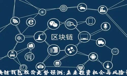 
区块链钱包股价走势预测：未来投资机会与风险评估