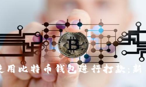 如何使用比特币钱包进行打款：新手指南