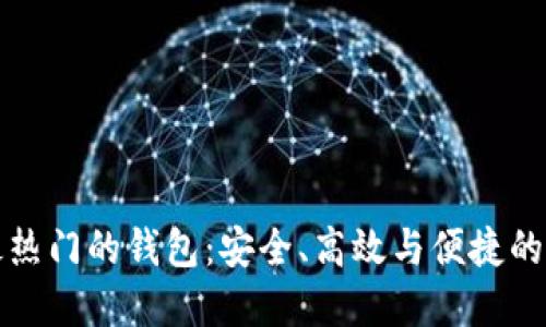 区块链最热门的钱包：安全、高效与便捷的理想选择