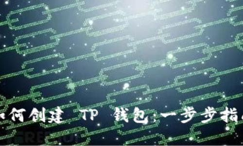 如何创建 TP 钱包：一步步指南