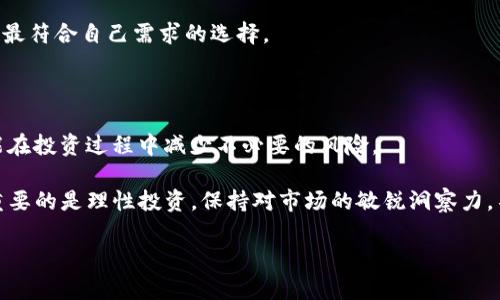   探寻数字货币的世界：T P钱包和比特派的深入对比 / 

 guanjianci 数字货币, 钱包, 比特派 /guanjianci 

T P钱包与比特派：数字资产管理的新选择

在这个数字经济飞速发展的时代，越来越多的人开始关注并参与到数字货币的投资中。而在这个过程中，钱包的选择成为了一个重要的课题。T P钱包和比特派都是在数字资产管理领域备受青睐的工具，二者各有千秋。在接下来的文章中，我们将深入探讨这两款钱包的特点、优势，以及如何在实际应用中选择合适的工具，帮助你更好地管理和保护自己的资产！

一、T P钱包：便捷与安全并存

T P钱包，作为一款新兴的数字货币钱包，凭借其创新的设计和强大的功能，迅速吸引了广大用户的目光。T P钱包不仅提供了基本的资产管理功能，还拥有丰富的扩展功能，旨在为用户提供更加全面的使用体验。

首先，T P钱包的用户界面设计，充分考虑了用户的使用习惯，让每一位用户都能快速上手。无论是新手用户，还是经验丰富的投资者，都能在短时间内掌握钱包的使用方法。此外，T P钱包支持多种主流数字货币的存储与管理，用户可以方便地进行资产的转账、兑换、查询等操作。

安全性是数字货币钱包的重中之重，而T P钱包在这方面特别注重。它采用了多重加密技术，加上用户自定义的安全密码和备份机制，确保用户的资产安全可控。多么令人振奋！你可以在享受便利的同时，高枕无忧地守护你的数字资产。

二、比特派：专业与多元化的代名词

相比之下，比特派则是一款历史悠久、备受信赖的数字资产管理工具。它不仅支持多种主流的数字货币，还提供了去中心化交易功能，满足了不同用户的需求。比特派的推出，不仅满足了投资者对多样化数字资产管理的需求，更为用户带来了更为专业化的使用体验。

比特派的最大特点在于它的去中心化功能。用户无需通过第三方平台即可直接进行交易，这大大降低了交易成本和时间。同时，比特派致力于为用户提供多种投资产品和信息支持，帮助投资者更加理性地进行资产配置，提高投资收益。

与此同时，比特派在安全性方面也颇具优势。它采用了全链加密技术，确保每一笔交易的安全性，并定期进行系统安全检查，帮助用户规避潜在的安全隐患。你可以放心地将资产存放于此，享受更为安心的数字资产管理体验！

三、T P钱包与比特派的关键对比

通过对这两款钱包的介绍，我们可以看到，尽管T P钱包和比特派在功能与设计上各具特色，但它们的目标都是为用户提供最高效的数字资产管理服务。

h41. 用户体验/h4
T P钱包在用户体验方面做出了很多努力，其界面用户友好，操作简单，而比特派尽管功能强大，但其界面设计略显复杂，可能会让一些新手用户感到不适应。

h42. 功能多样性/h4
比特派在多样性上具有更大的优势，它不仅支持各种数字货币，还提供去中心化的交易，而T P钱包则专注于为用户提供安全便利的存储与管理功能。

h43. 安全性/h4
在安全性方面，两者都做得相当出色，但T P钱包由于其独特的多重加密设计，可能在某种程度上提供了更为安全的保障。

四、如何选择适合自己的钱包

在选择数字货币钱包时，首先要明确自己的需求。如果你是一个刚入门的投资者，可能更倾向于使用用户体验友好的T P钱包。而如果你是经验丰富的投资者，想要更专业的工具来进行多元化投资，那么比特派无疑是一个很好的选择。

此外，还要考虑钱包的安全性与支持的数字货币种类。对于不同类型的投资者，合适的选择会有很大的差异。因此，在选择时一定要结合自身的实际情况，做出最符合自己需求的选择。

五、总结：在数字货币的道路上，选择一款合适的钱包至关重要！

T P钱包与比特派各具特点，为用户提供了不同的选择。在这个迅速变革的数字货币市场中，找到一款适合自己的钱包，不仅能帮助用户更好地管理资产，还能在投资过程中减少不必要的风险。

在如今这个信息高度透明又复杂多变的市场，选择最适合的工具来管理和保护你的资产，是每一位投资者都会面临的重要课题。不论你选择哪一款钱包，最重要的是理性投资，保持对市场的敏锐洞察力，不断更新自己的知识储备，才能在这个充满机遇与挑战的市场中抢占先机！

记住，在数字货币的世界里，不断学习与适应才是成功的关键！让我们共同努力，在数字资产的浪潮中乘风破浪！