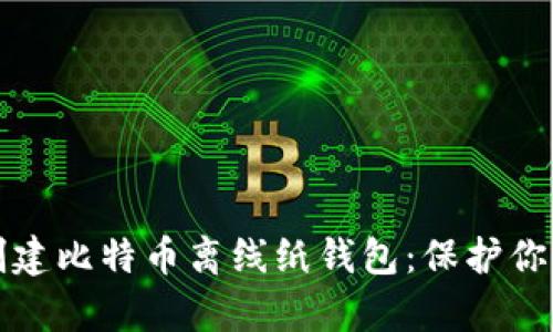 如何安全创建比特币离线纸钱包：保护你的数字财富